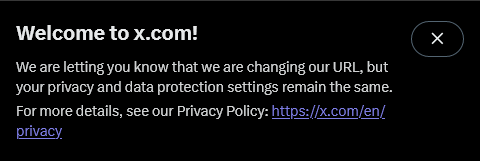 Screenshot of a banner that appears at the bottom of Twitter's home page after its move to x.com. The banner reads, "Welcome to x.com! We are letting you know that we are changing our URL, but your data and privacy protection settings remain the same. For more, details, see our privacy policy", followed by a link to said privacy policy.